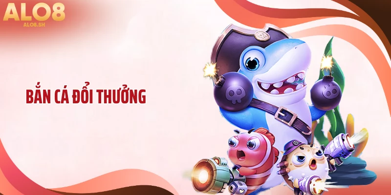 Bắn Cá Đổi Thưởng ALO8 - Bùng Nổ Với Loạt Game Hot Hit