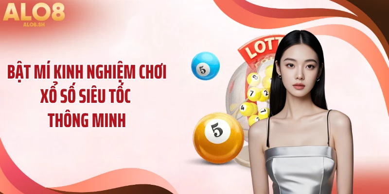 Bật mí kinh nghiệm chơi xổ số siêu tốc thông minh