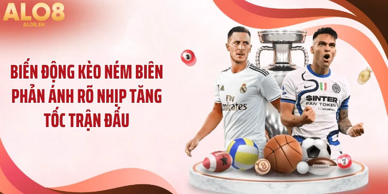 Biến động kèo ném biên phản ánh rõ nhịp tăng tốc trận đấu
