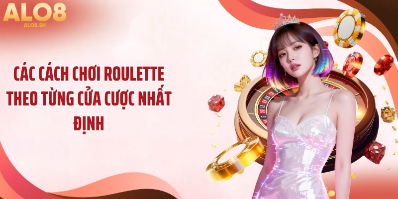 Các cách chơi roulette theo từng cửa cược nhất định