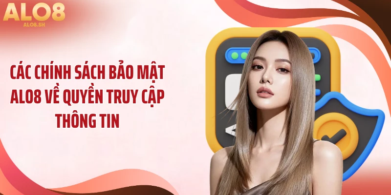 Các chính sách bảo mật ALO8 về quyền truy cập thông tin