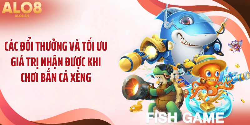 Các đổi thưởng và tối ưu giá trị nhận được khi chơi bắn cá xèng