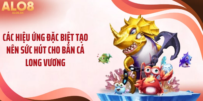 Các hiệu ứng đặc biệt tạo nên sức hút cho bắn cá long vương