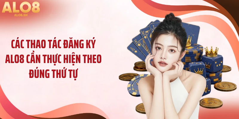Các thao tác đăng ký ALO8 cần thực hiện theo đúng thứ tự