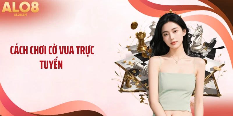 Cách Chơi Cờ Vua Trực Tuyến: Sai Một Nước Trả Giá Cả Ván