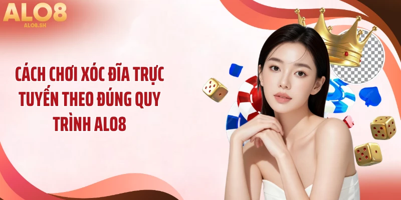 Cách chơi xóc đĩa trực tuyến theo đúng quy trình ALO8