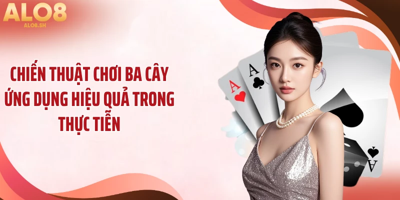 Chiến thuật chơi ba cây ứng dụng hiệu quả trong thực tiễn