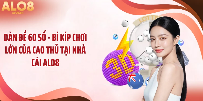 Dàn Đề 60 Số - Bí Kíp Chơi Lớn Của Cao Thủ Tại Nhà Cái ALO8