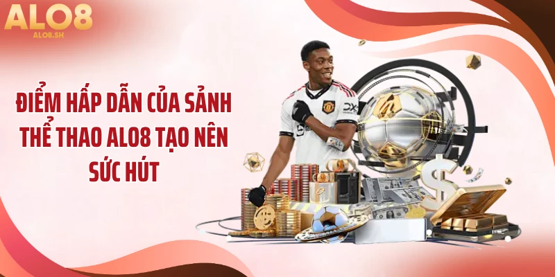 Điểm hấp dẫn của sảnh thể thao ALO8 tạo nên sức hút