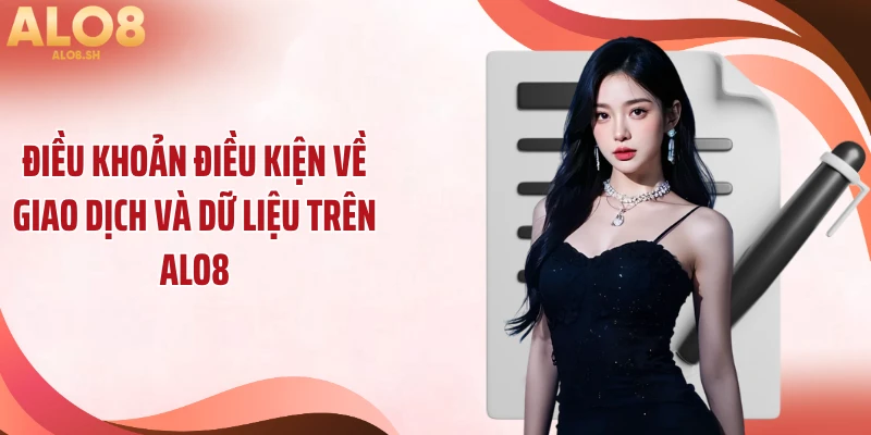 Điều khoản điều kiện về giao dịch và dữ liệu trên ALO8