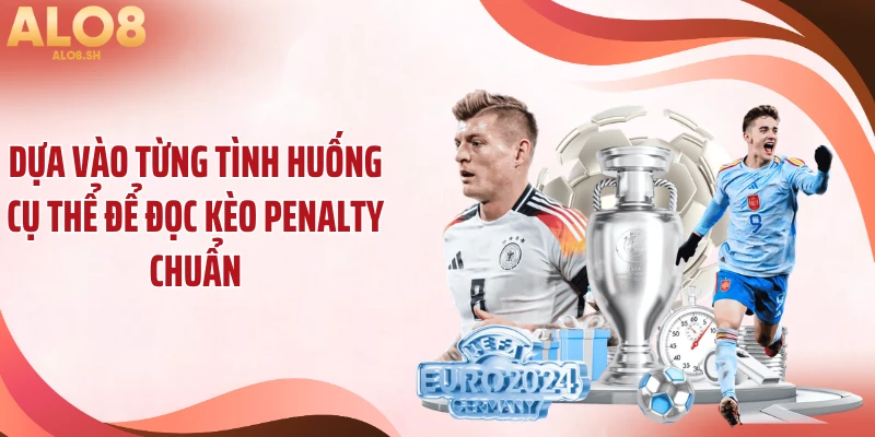 Dựa vào từng tình huống cụ thể để đọc kèo penalty chuẩn