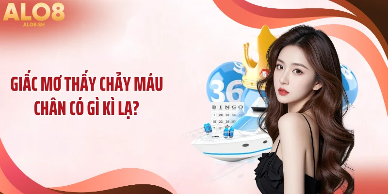 Giấc mơ thấy chảy máu chân có gì kì lạ?