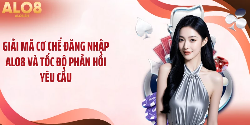 Giải mã cơ chế đăng nhập ALO8 và tốc độ phản hồi yêu cầu