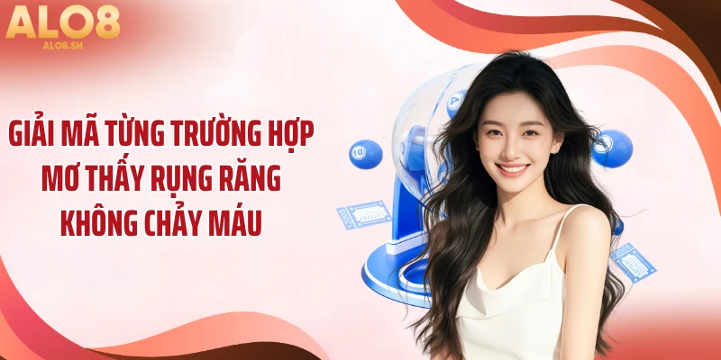 Giải mã từng trường hợp mơ thấy rụng răng không chảy máu