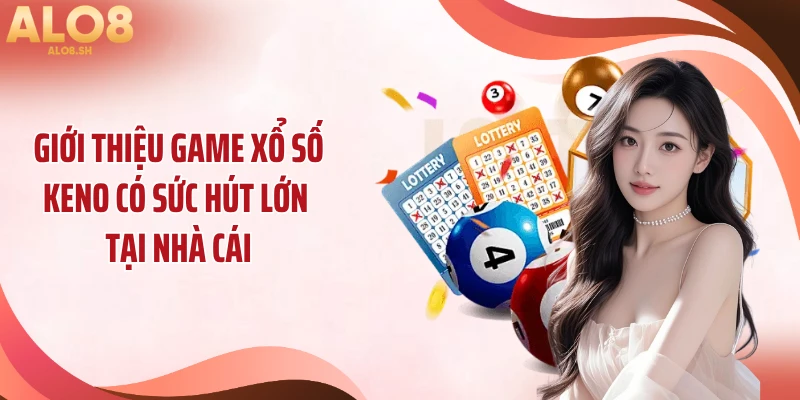 Giới thiệu game xổ số Keno có sức hút lớn tại nhà cái