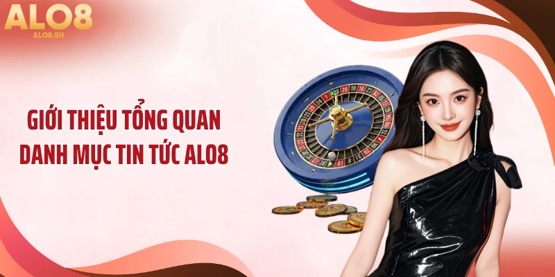 Giới thiệu tổng quan danh mục tin tức ALO8