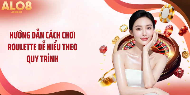 Hướng dẫn cách chơi roulette dễ hiểu theo quy trình