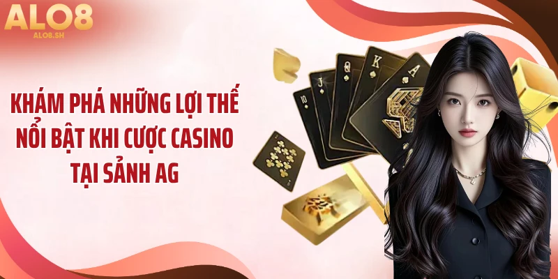 Khám phá những lợi thế nổi bật khi cược casino tại sảnh AG