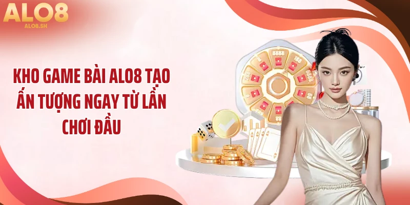 Kho game bài ALO8 tạo ấn tượng ngay từ lần chơi đầu