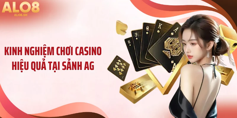 Kinh nghiệm chơi casino hiệu quả tại sảnh AG