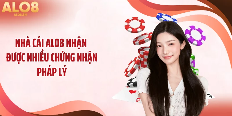 Nhà cái ALO8 nhận được nhiều chứng nhận pháp lý