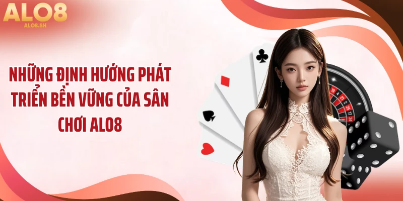 Những định hướng phát triển bền vững của sân chơi ALO8