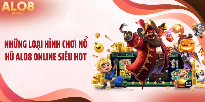 Những loại hình chơi nổ hũ ALO8 online siêu hot