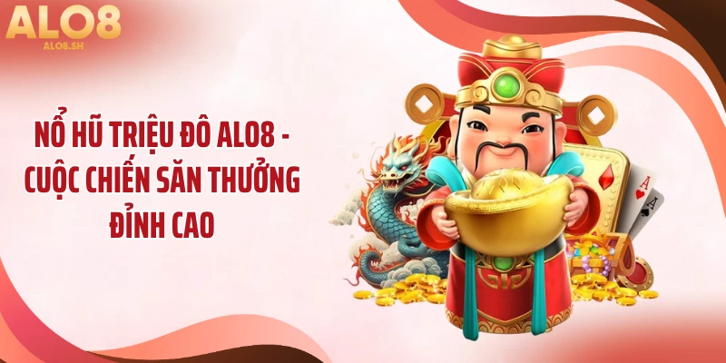 Nổ Hũ Triệu Đô ALO8 - Cuộc Chiến Săn Thưởng Đỉnh Cao