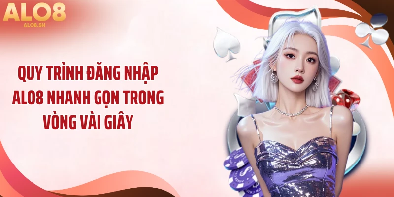 Quy trình đăng nhập ALO8 nhanh gọn trong vòng vài giây