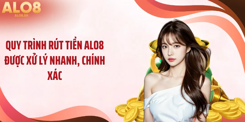 Quy trình rút tiền ALO8 được xử lý nhanh, chính xác