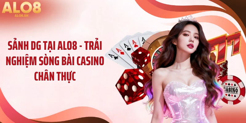 Sảnh DG Tại ALO8 - Trải Nghiệm Sòng Bài Casino Chân Thực