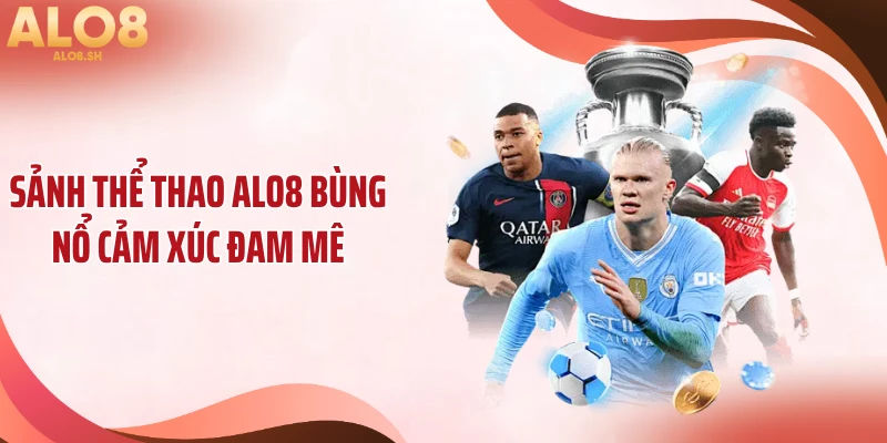 Sảnh thể thao ALO8 bùng nổ cảm xúc đam mê