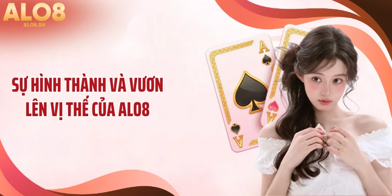 Sự hình thành và vươn lên vị thế của ALO8