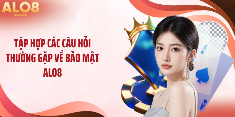 Tập hợp các câu hỏi thường gặp về bảo mật ALO8