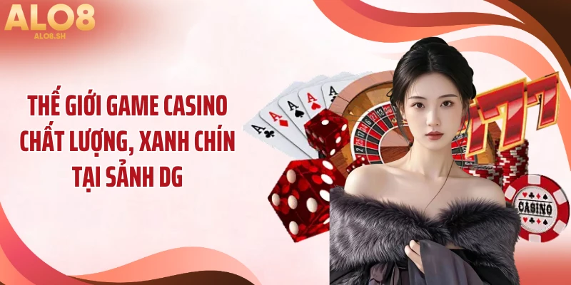 Thế giới game casino chất lượng, xanh chín tại sảnh DG