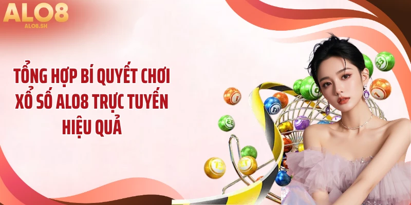 Tổng hợp bí quyết chơi xổ số ALO8 trực tuyến hiệu quả
