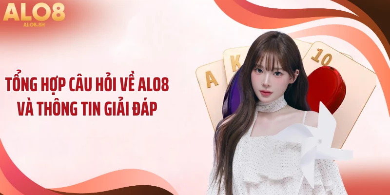 Tổng hợp câu hỏi về ALO8 và thông tin giải đáp