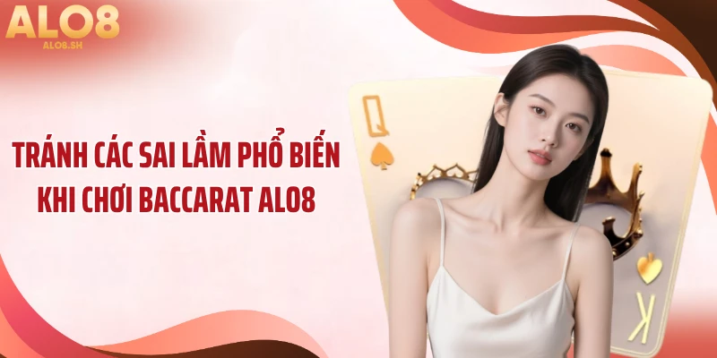 Tránh các sai lầm phổ biến khi chơi baccarat ALO8