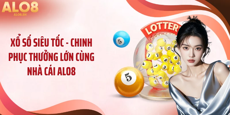 Xổ Số Siêu Tốc - Chinh Phục Thưởng Lớn Cùng Nhà Cái ALO8